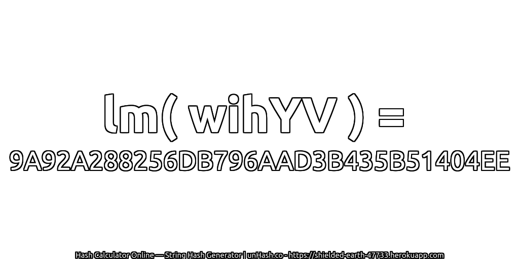 lm( wihYV ) = 9A92A288256DB796AAD3B435B51404EE | unHash.co