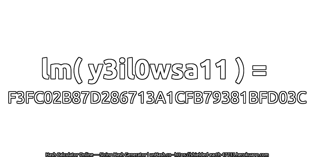 lm( y3il0wsa11 ) = F3FC02B87D286713A1CFB79381BFD03C | unHash.co