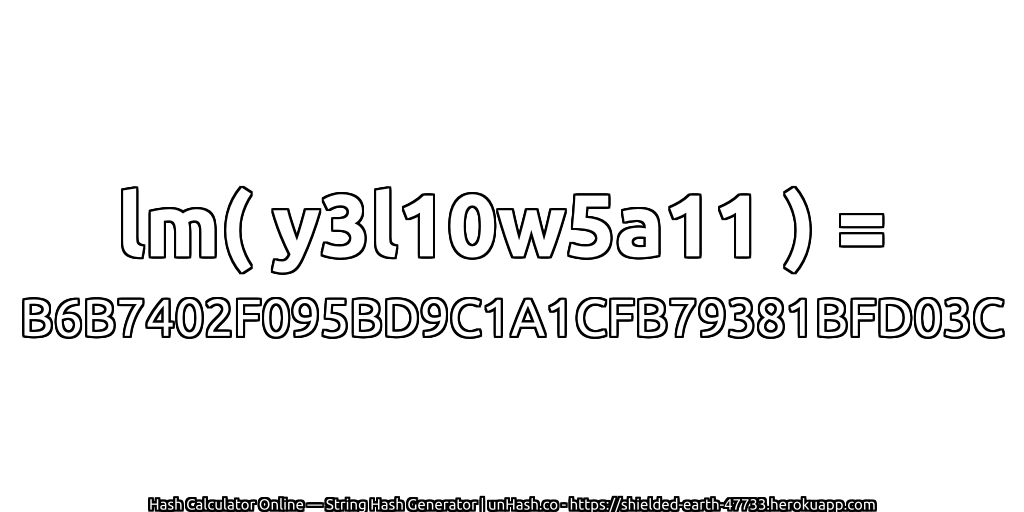 lm( y3l10w5a11 ) = B6B7402F095BD9C1A1CFB79381BFD03C | unHash.co