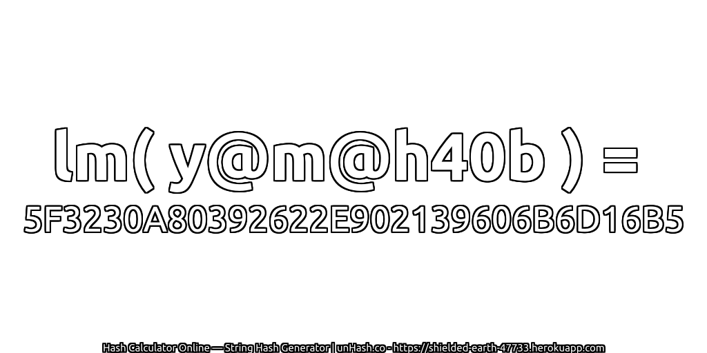 lm( y@m@h40b ) = 5F3230A80392622E902139606B6D16B5 | unHash.co