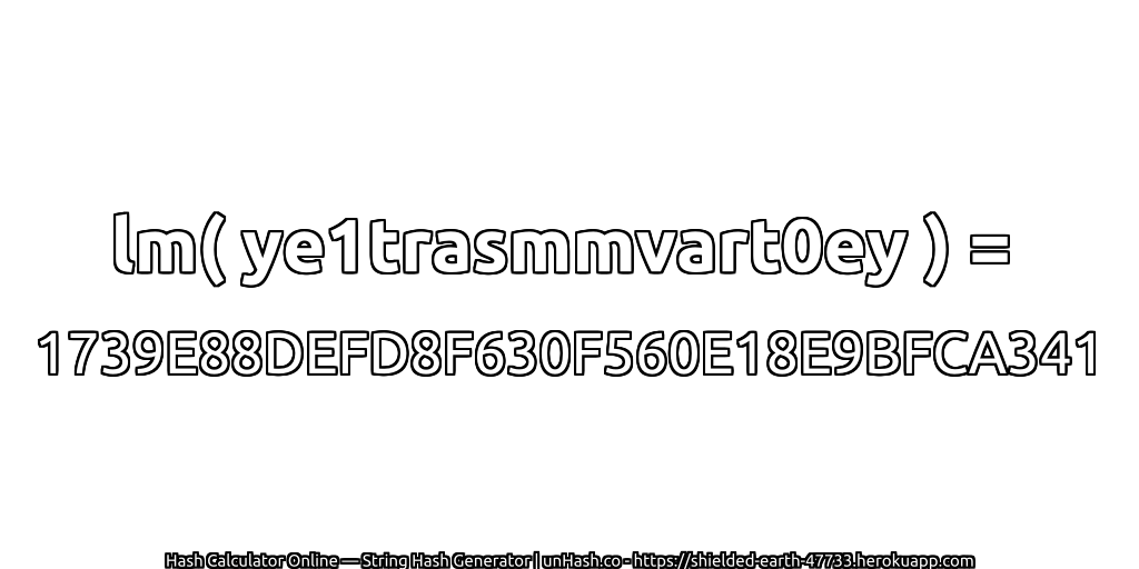 lm( ye1trasmmvart0ey ) = 1739E88DEFD8F630F560E18E9BFCA341 | unHash.co