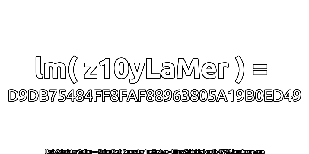lm( z10yLaMer ) = D9DB75484FF8FAF88963805A19B0ED49 | unHash.co