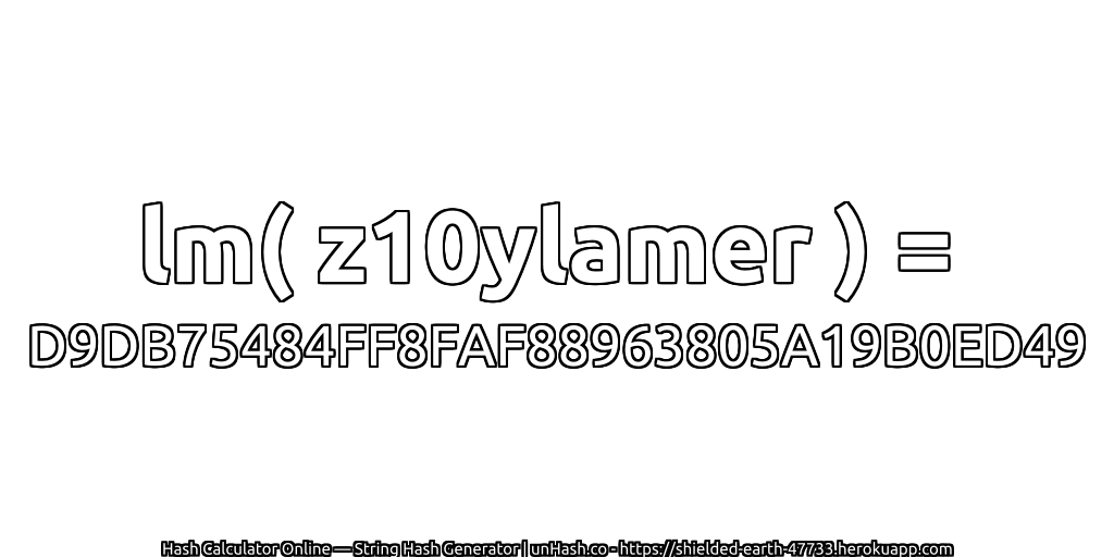 lm( z10ylamer ) = D9DB75484FF8FAF88963805A19B0ED49 | unHash.co