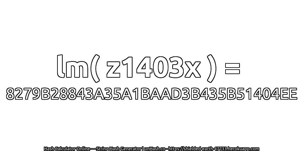 lm( z1403x ) = 8279B28843A35A1BAAD3B435B51404EE | unHash.co