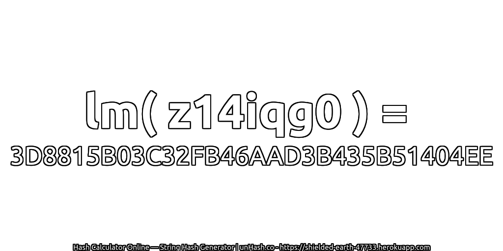 lm( z14iqg0 ) = 3D8815B03C32FB46AAD3B435B51404EE | unHash.co