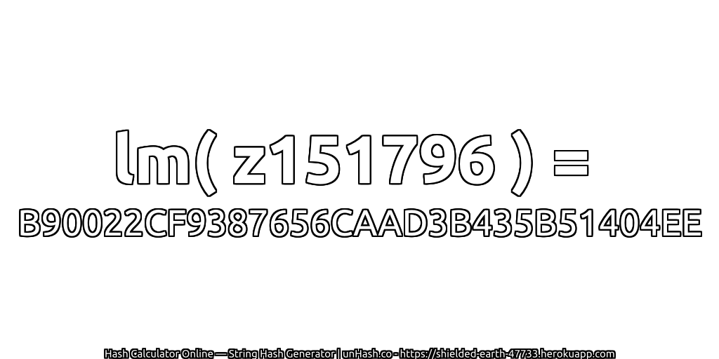lm( z151796 ) = B90022CF9387656CAAD3B435B51404EE | unHash.co