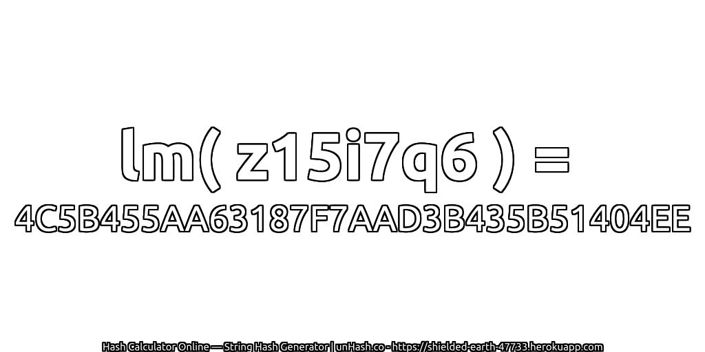 lm( z15i7q6 ) = 4C5B455AA63187F7AAD3B435B51404EE | unHash.co