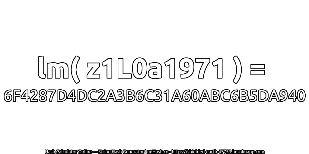 lm( z1L0a1971 ) = 6F4287D4DC2A3B6C31A60ABC6B5DA940 | unHash.co