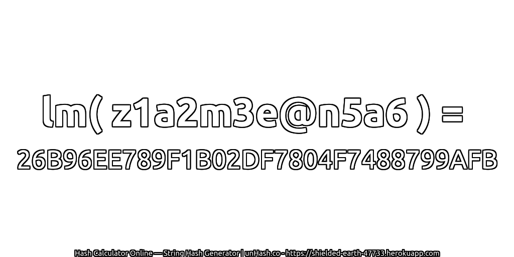 lm( z1a2m3e@n5a6 ) = 26B96EE789F1B02DF7804F7488799AFB | unHash.co