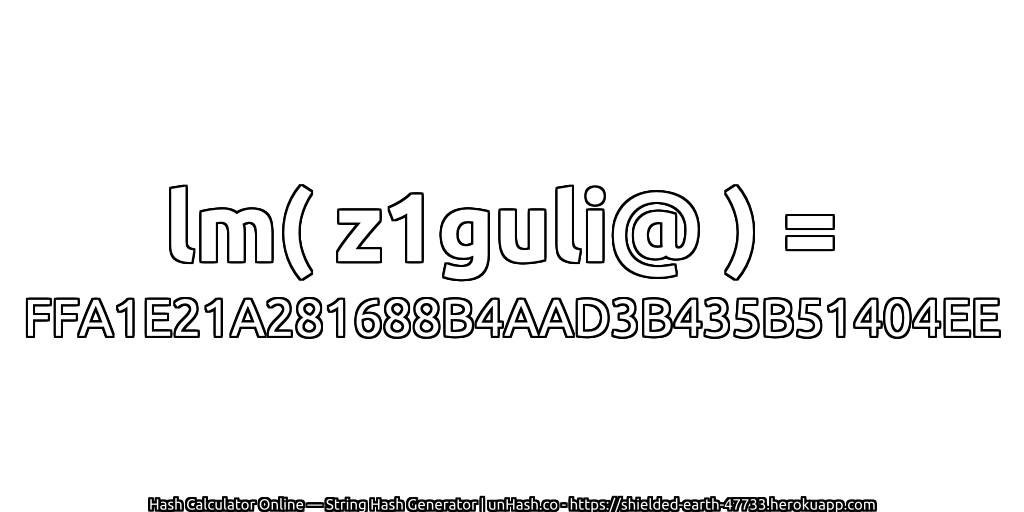 lm( z1guli@ ) = FFA1E21A281688B4AAD3B435B51404EE | unHash.co