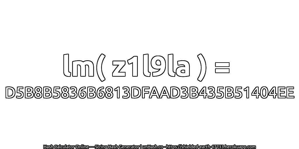 lm( z1l9la ) = D5B8B5836B6813DFAAD3B435B51404EE | unHash.co