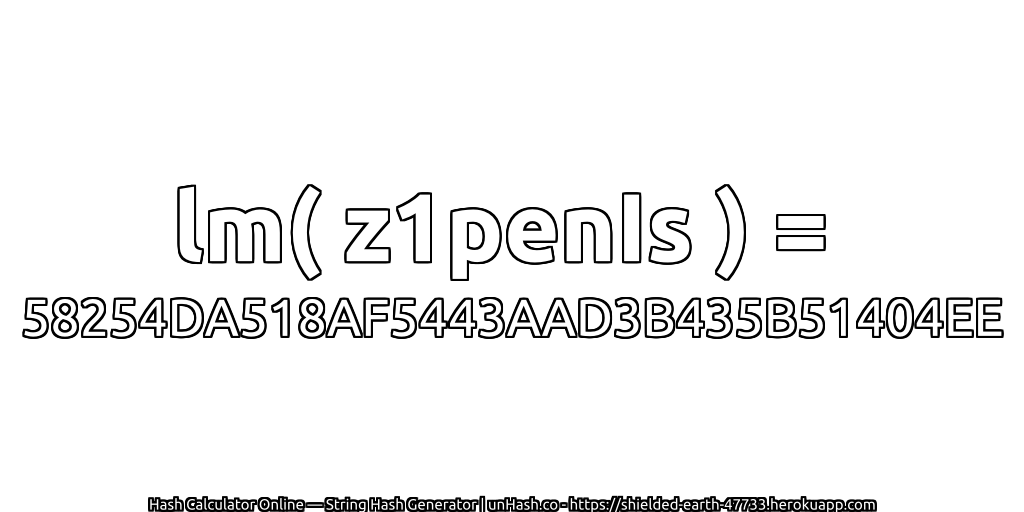 lm( z1penIs ) = 58254DA518AF5443AAD3B435B51404EE | unHash.co