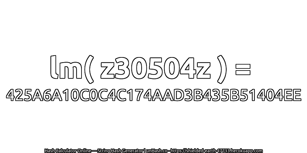lm( z30504z ) = 425A6A10C0C4C174AAD3B435B51404EE | unHash.co