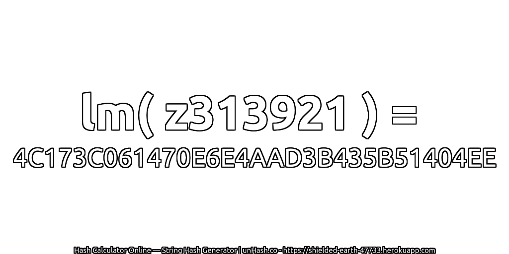 lm( z313921 ) = 4C173C061470E6E4AAD3B435B51404EE | unHash.co