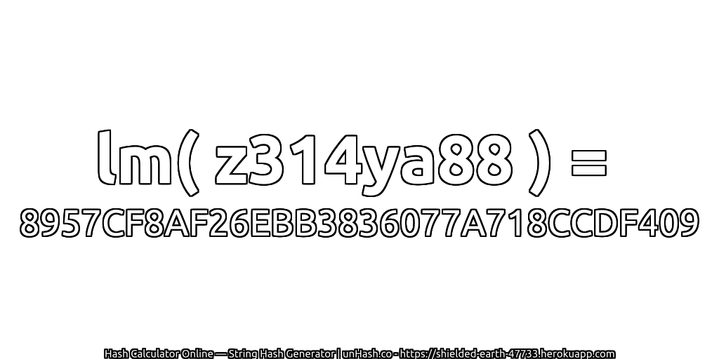 lm( z314ya88 ) = 8957CF8AF26EBB3836077A718CCDF409 | unHash.co