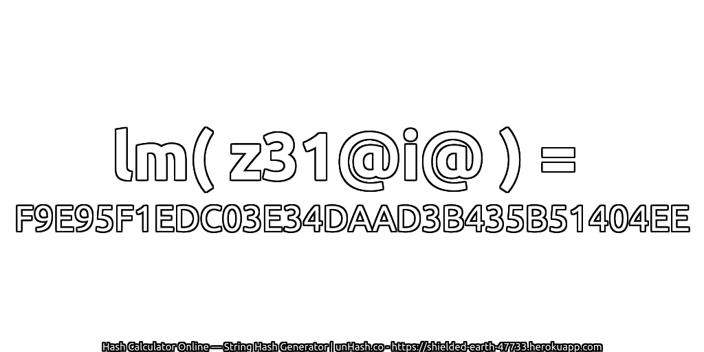 lm( z31@i@ ) = F9E95F1EDC03E34DAAD3B435B51404EE | unHash.co