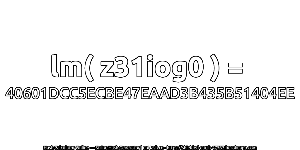 lm( z31iog0 ) = 40601DCC5ECBE47EAAD3B435B51404EE | unHash.co