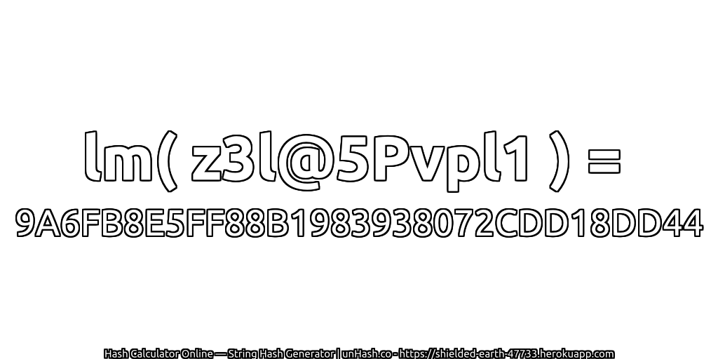 lm( z3l@5Pvpl1 ) = 9A6FB8E5FF88B1983938072CDD18DD44 | unHash.co