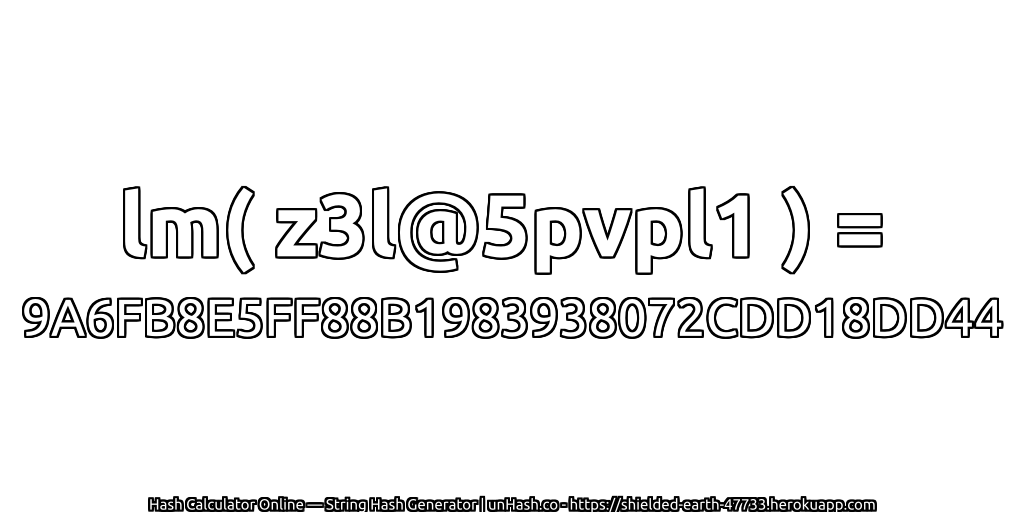 lm( z3l@5pvpl1 ) = 9A6FB8E5FF88B1983938072CDD18DD44 | unHash.co