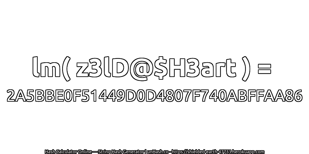 lm( z3lD@$H3art ) = 2A5BBE0F51449D0D4807F740ABFFAA86 | unHash.co
