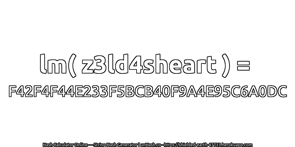 lm( z3ld4sheart ) = F42F4F44E233F5BCB40F9A4E95C6A0DC | unHash.co