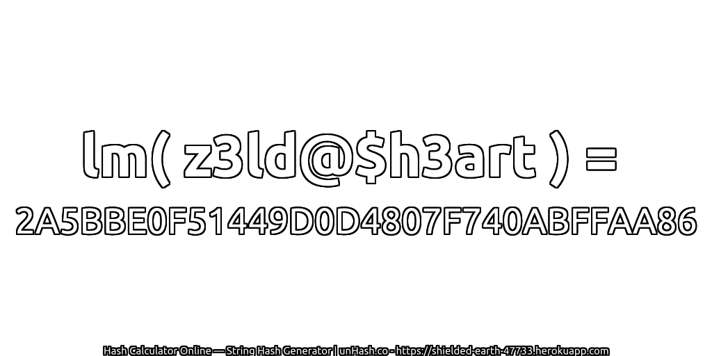 lm( z3ld@$h3art ) = 2A5BBE0F51449D0D4807F740ABFFAA86 | unHash.co