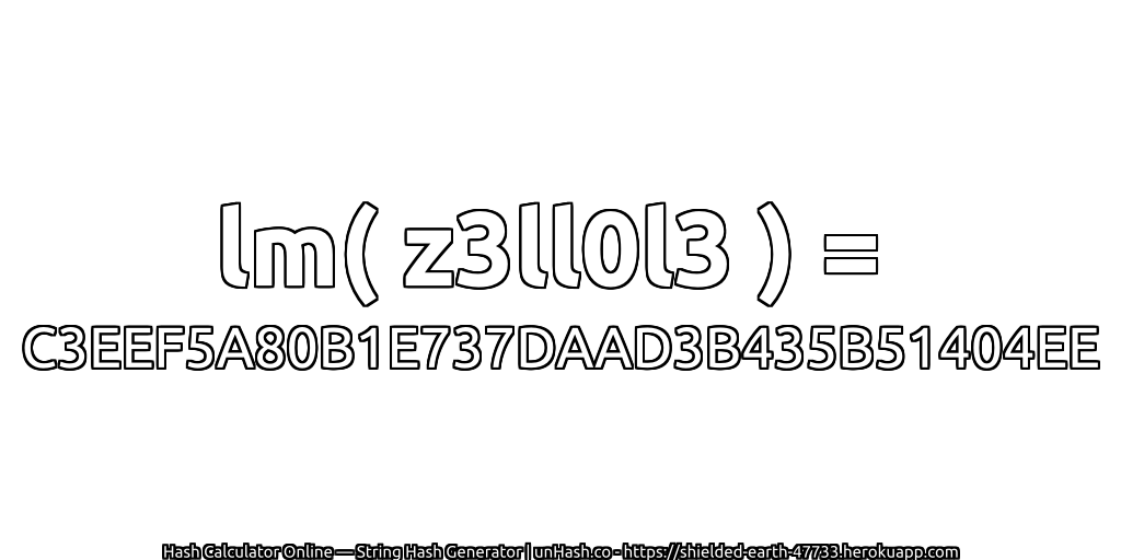 lm( z3ll0l3 ) = C3EEF5A80B1E737DAAD3B435B51404EE | unHash.co
