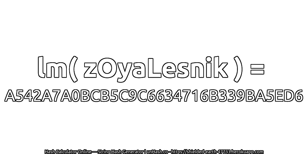 lm( zOyaLesnik ) = A542A7A0BCB5C9C6634716B339BA5ED6 | unHash.co
