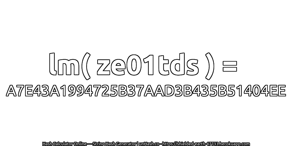lm( ze01tds ) = A7E43A1994725B37AAD3B435B51404EE | unHash.co