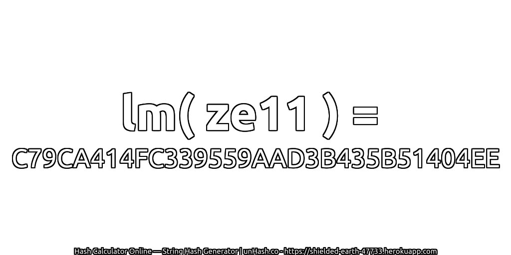 lm( ze11 ) = C79CA414FC339559AAD3B435B51404EE | unHash.co