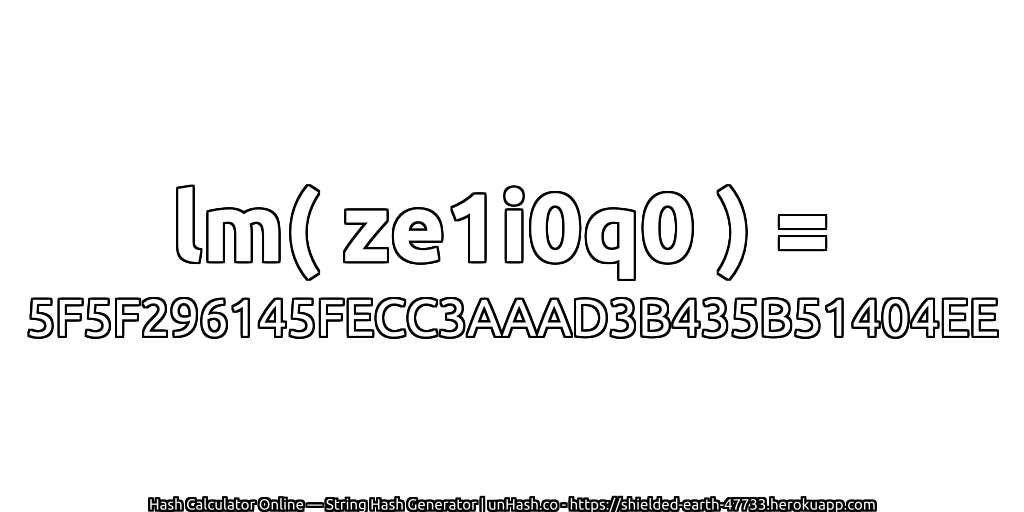 lm( ze1i0q0 ) = 5F5F296145FECC3AAAD3B435B51404EE | unHash.co