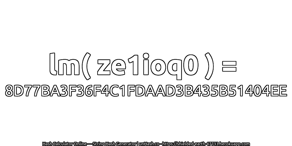 lm( ze1ioq0 ) = 8D77BA3F36F4C1FDAAD3B435B51404EE | unHash.co