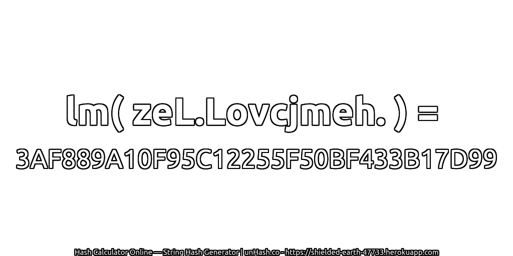 lm( zeL.Lovcjmeh. ) = 3AF889A10F95C12255F50BF433B17D99 | unHash.co