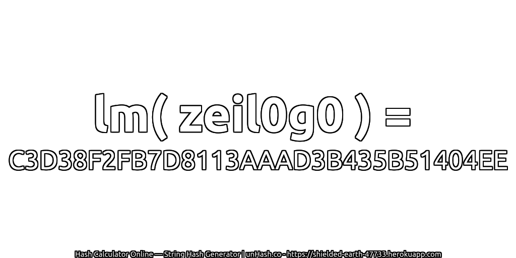 lm( zeil0g0 ) = C3D38F2FB7D8113AAAD3B435B51404EE | unHash.co
