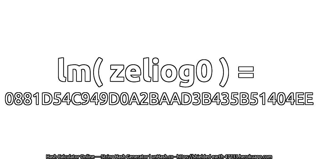 lm( zeliog0 ) = 0881D54C949D0A2BAAD3B435B51404EE | unHash.co