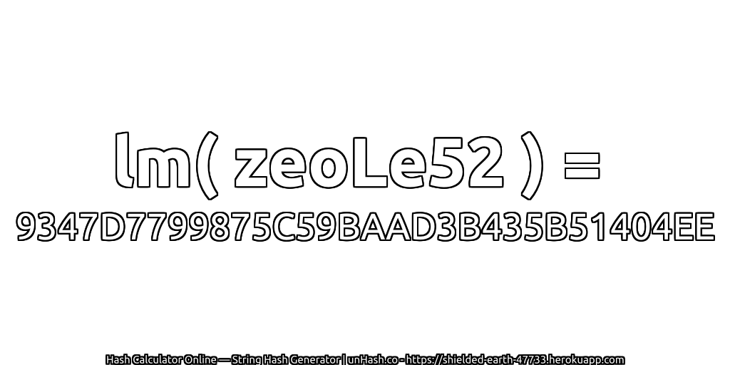 lm( zeoLe52 ) = 9347D7799875C59BAAD3B435B51404EE | unHash.co