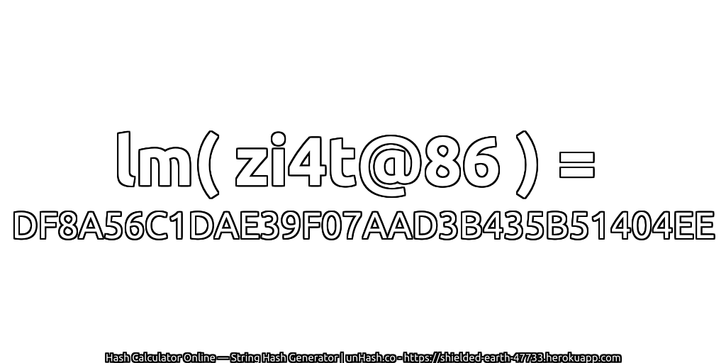 lm( zi4t@86 ) = DF8A56C1DAE39F07AAD3B435B51404EE | unHash.co