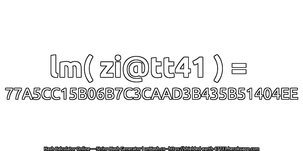 lm( zi@tt41 ) = 77A5CC15B06B7C3CAAD3B435B51404EE | unHash.co