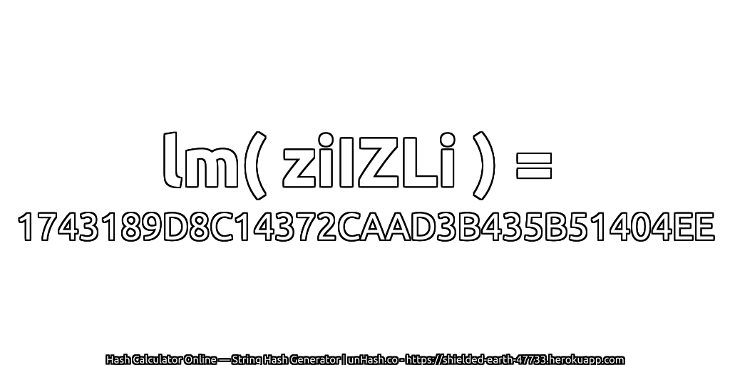 lm( ziIZLi ) = 1743189D8C14372CAAD3B435B51404EE | unHash.co