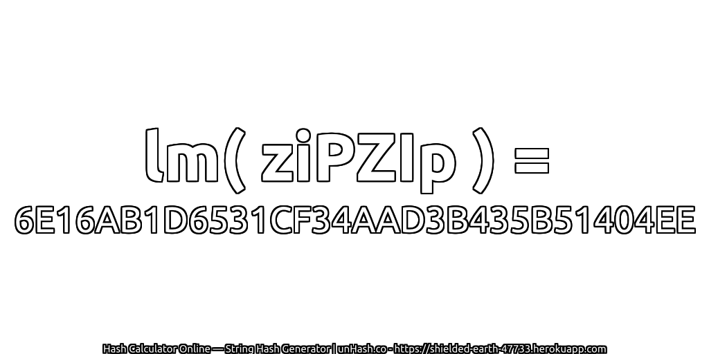 lm( ziPZIp ) = 6E16AB1D6531CF34AAD3B435B51404EE | unHash.co