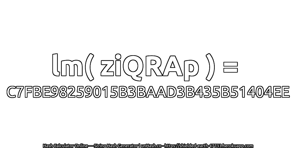 lm( ziQRAp ) = C7FBE98259015B3BAAD3B435B51404EE | unHash.co