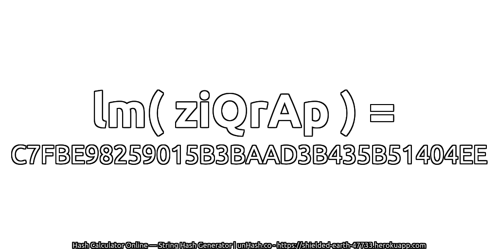 lm( ziQrAp ) = C7FBE98259015B3BAAD3B435B51404EE | unHash.co