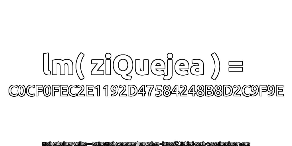 lm( ziQuejea ) = C0CF0FEC2E1192D47584248B8D2C9F9E | unHash.co
