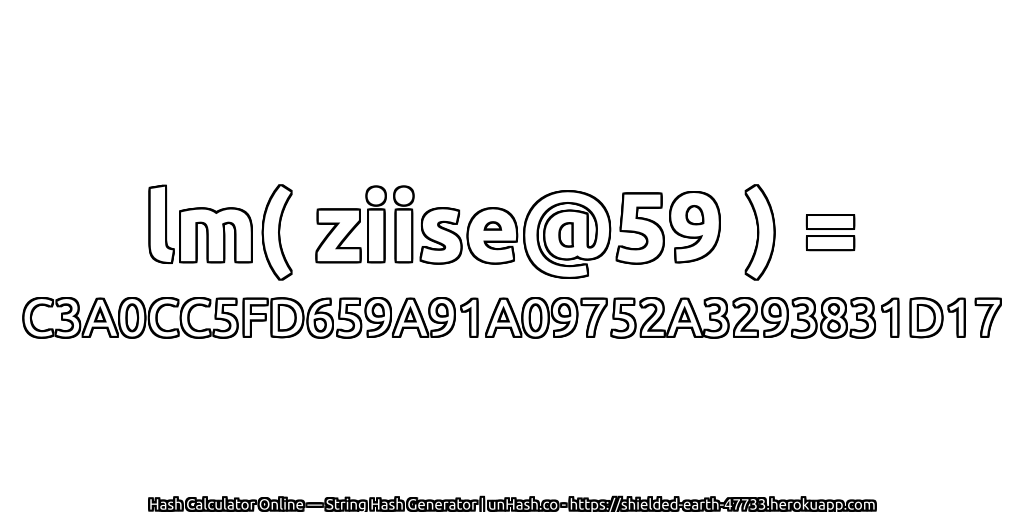 lm( ziise@59 ) = C3A0CC5FD659A91A09752A3293831D17 | unHash.co