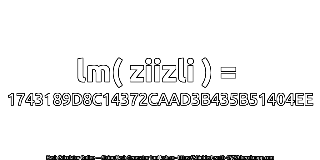 lm( ziizli ) = 1743189D8C14372CAAD3B435B51404EE | unHash.co