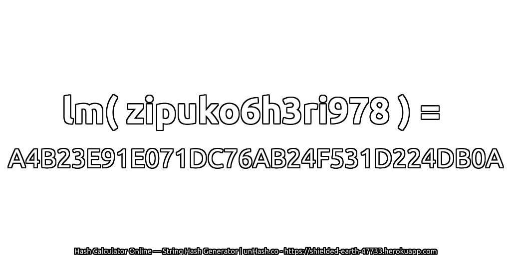 lm( zipuko6h3ri978 ) = A4B23E91E071DC76AB24F531D224DB0A | unHash.co