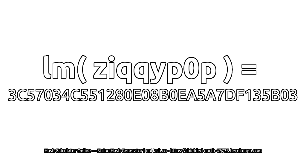 lm( ziqqyp0p ) = 3C57034C551280E08B0EA5A7DF135B03 | unHash.co