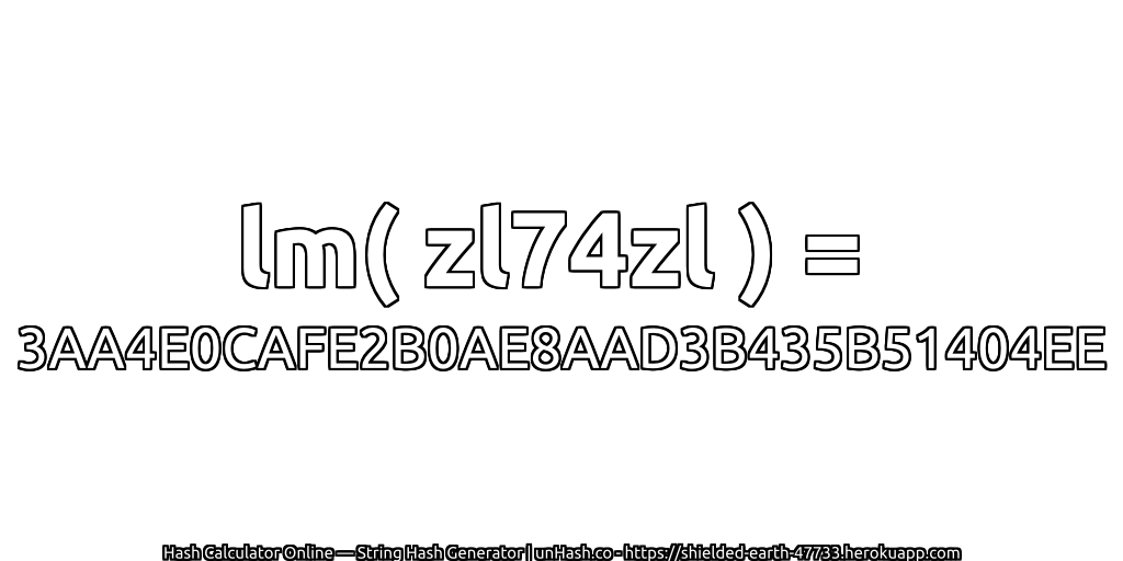 lm( zl74zl ) = 3AA4E0CAFE2B0AE8AAD3B435B51404EE | unHash.co