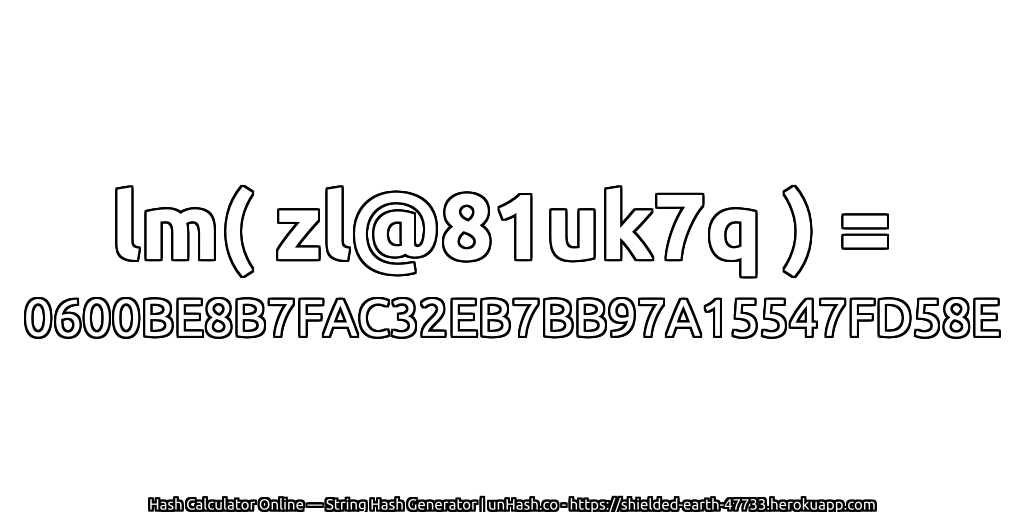 lm( zl@81uk7q ) = 0600BE8B7FAC32EB7BB97A15547FD58E | unHash.co