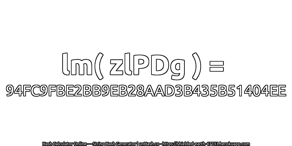 lm( zlPDg ) = 94FC9FBE2BB9EB28AAD3B435B51404EE | unHash.co